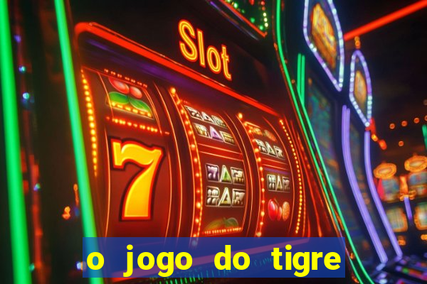 o jogo do tigre da dinheiro